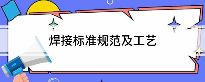 焊接標(biāo)準(zhǔn)規(guī)范及工藝(圖1)